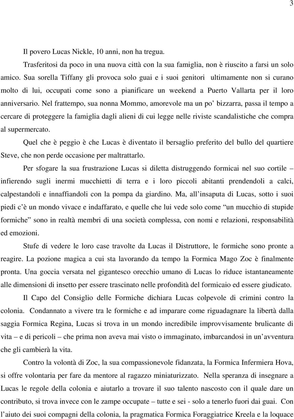 Nel frattempo, sua nonna Mommo, amorevole ma un po bizzarra, passa il tempo a cercare di proteggere la famiglia dagli alieni di cui legge nelle riviste scandalistiche che compra al supermercato.