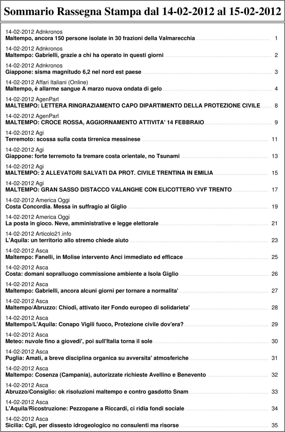 .. 3 14-02-2012 Affari Italiani (Online) Maltempo, è allarme sangue A marzo nuova ondata di gelo... 4 14-02-2012 AgenParl MALTEMPO: LETTERA RINGRAZIAMENTO CAPO DIPARTIMENTO DELLA PROTEZIONE CIVILE.