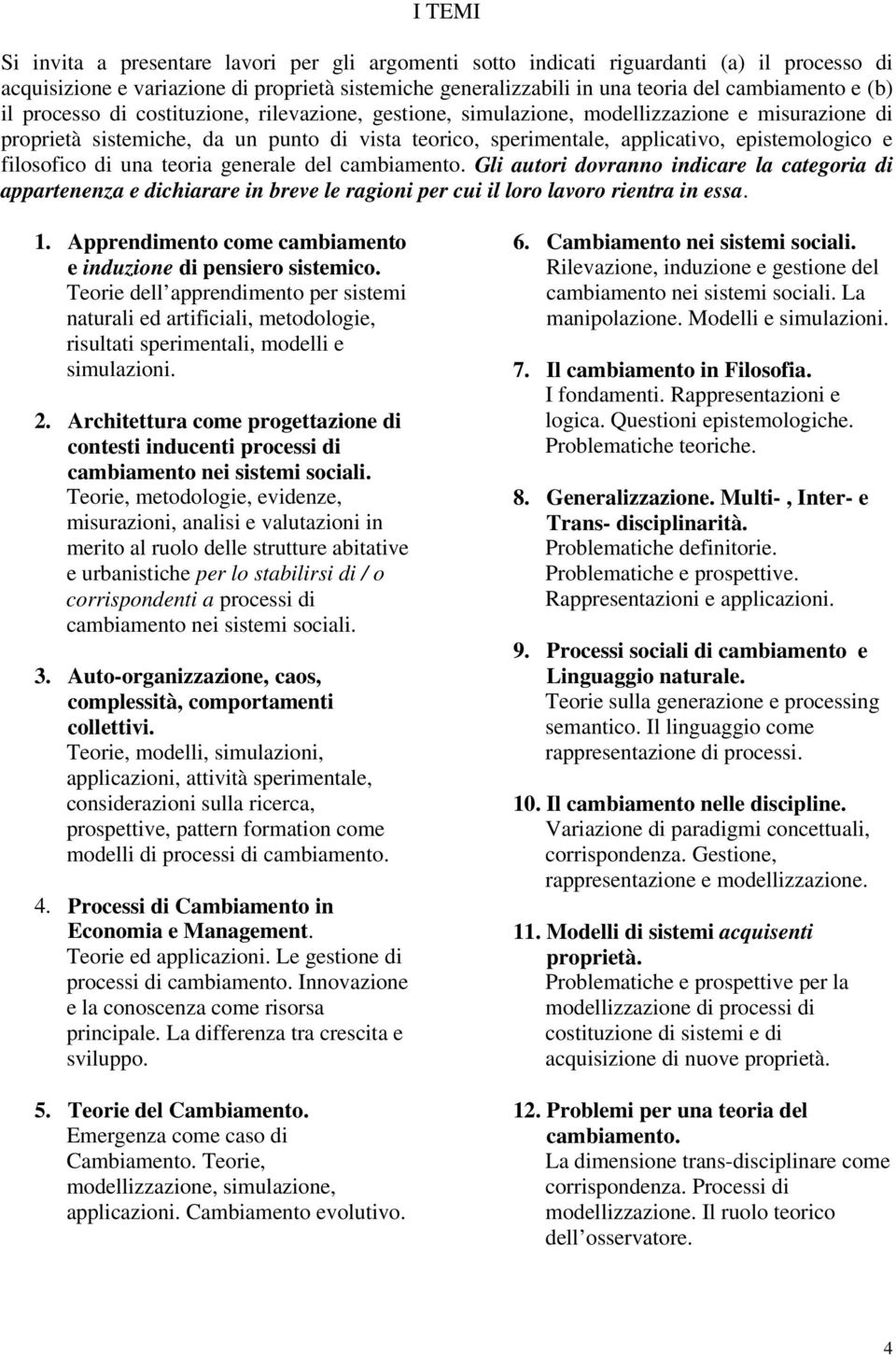 filosofico di una teoria generale del cambiamento. Gli autori dovranno indicare la categoria di appartenenza e dichiarare in breve le ragioni per cui il loro lavoro rientra in essa. 1.