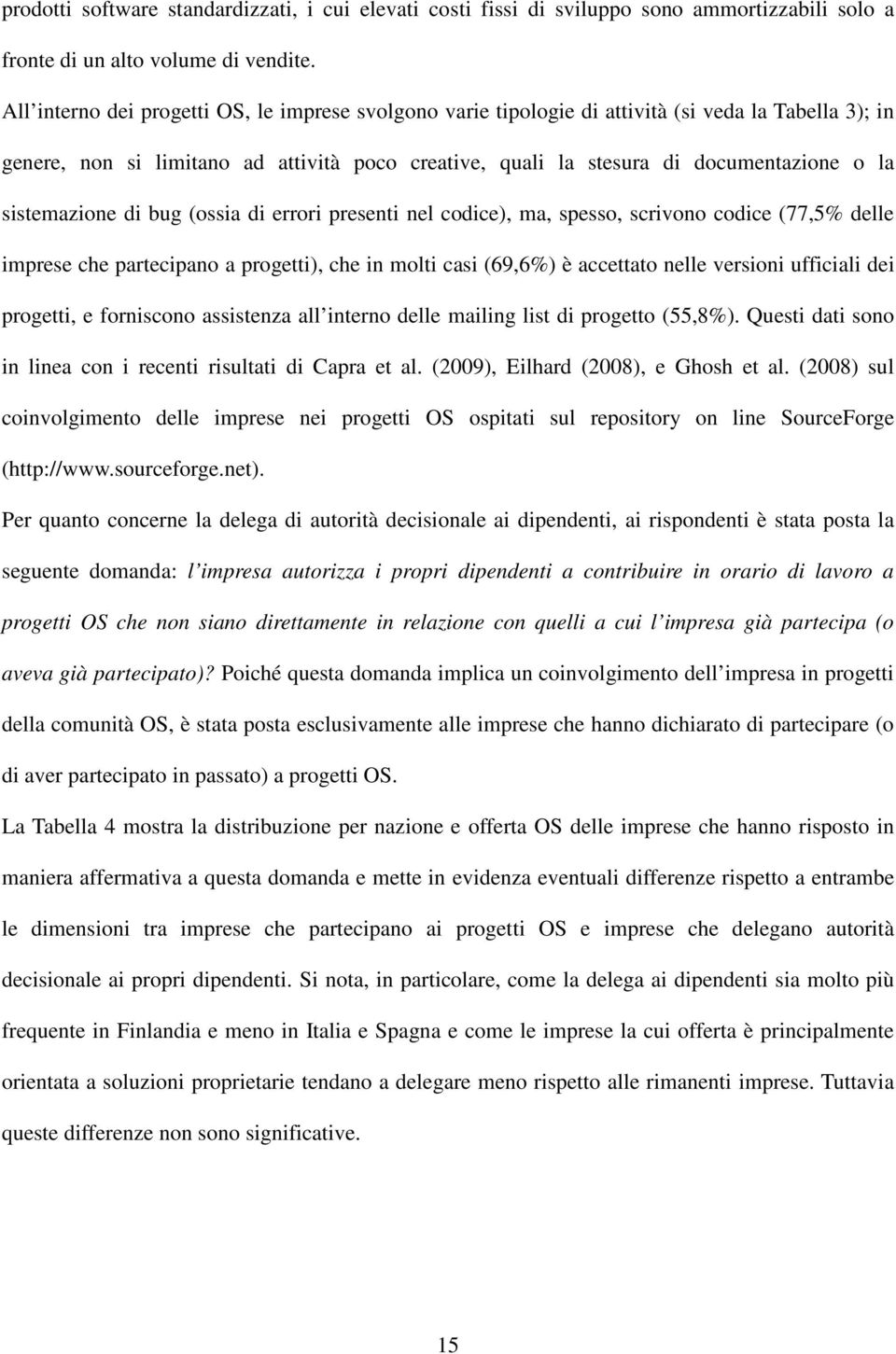 sistemazione di bug (ossia di errori presenti nel codice), ma, spesso, scrivono codice (77,5% delle imprese che partecipano a progetti), che in molti casi (69,6%) è accettato nelle versioni ufficiali