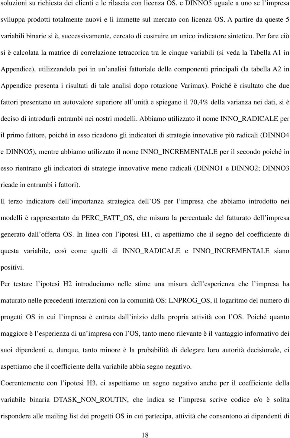 Per fare ciò si è calcolata la matrice di correlazione tetracorica tra le cinque variabili (si veda la Tabella A1 in Appendice), utilizzandola poi in un analisi fattoriale delle componenti principali