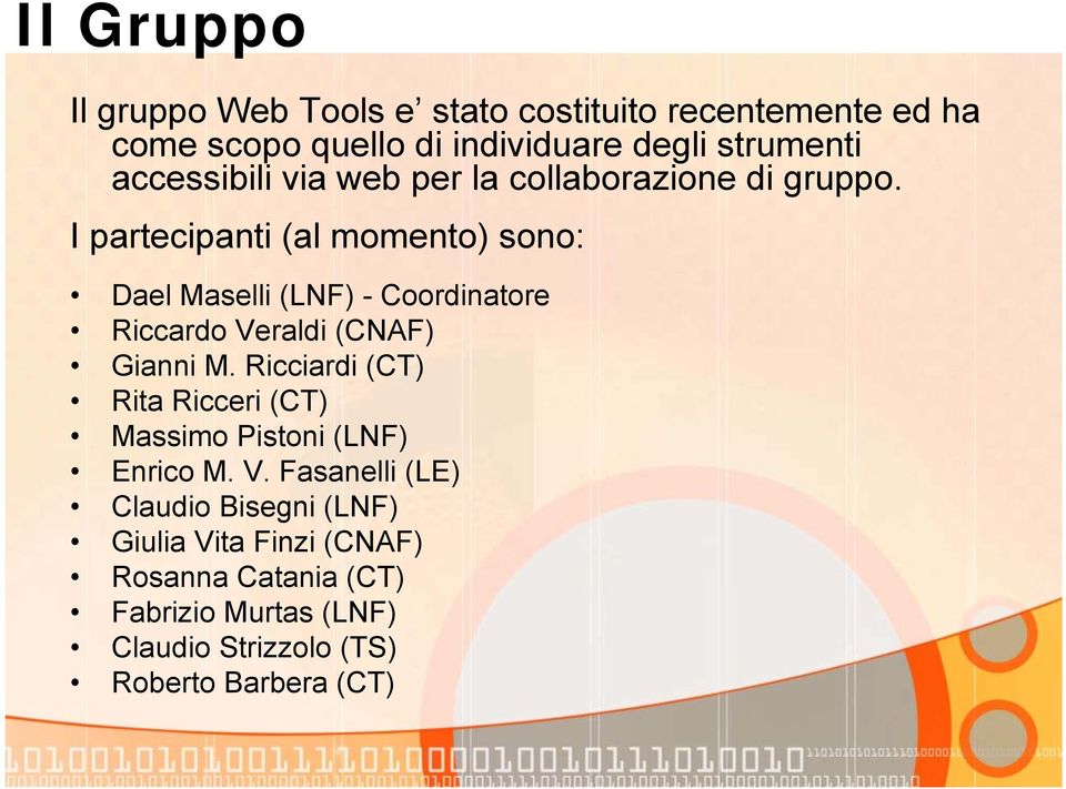 I partecipanti (al momento) sono: Dael Maselli (LNF) - Coordinatore Riccardo Veraldi (CNAF) Gianni M.