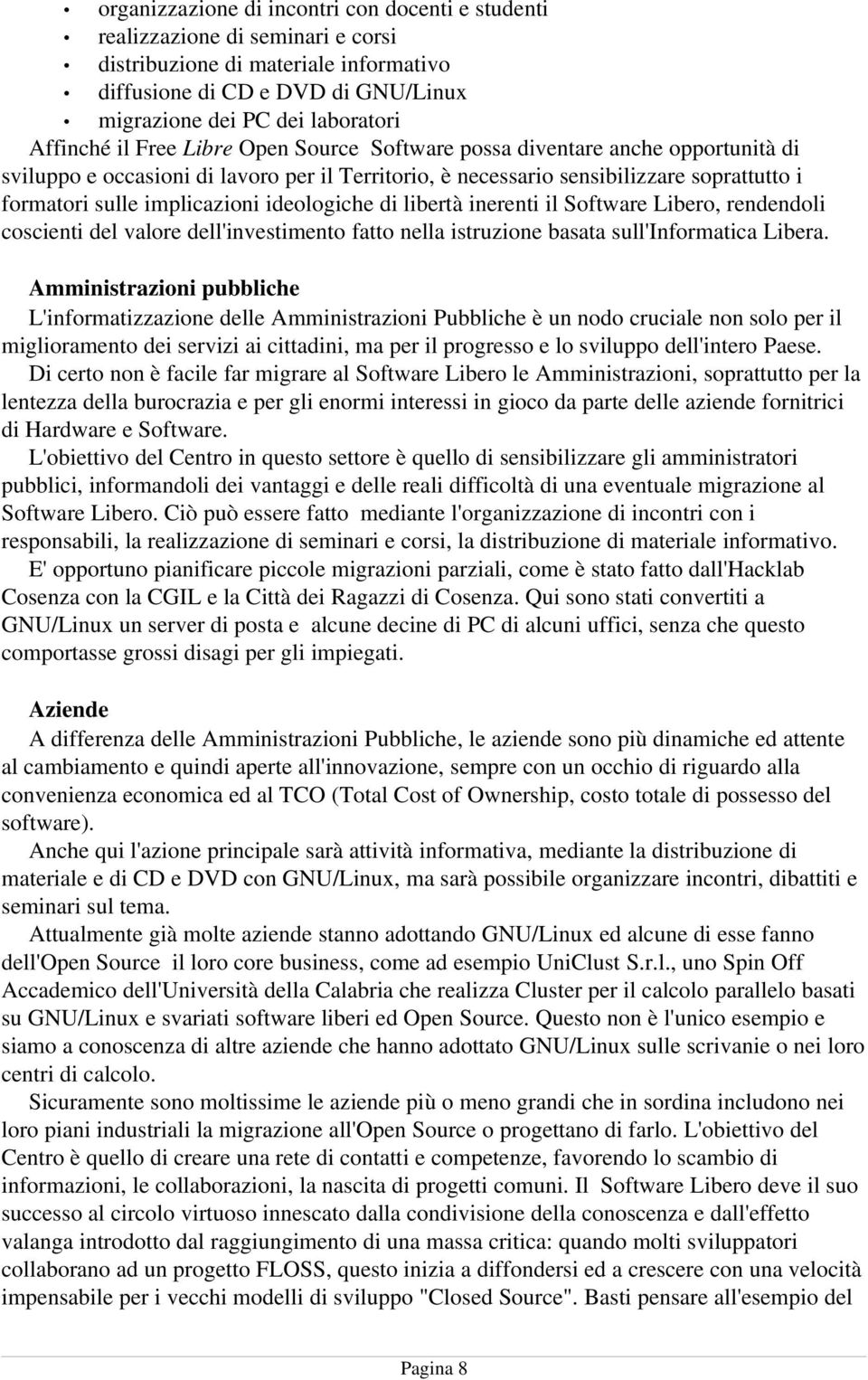 implicazioni ideologiche di libertà inerenti il Software Libero, rendendoli coscienti del valore dell'investimento fatto nella istruzione basata sull'informatica Libera.