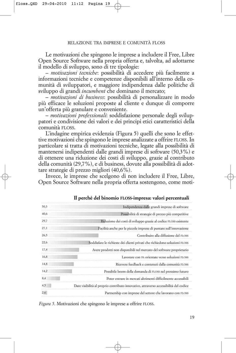 adottarne il modello di sviluppo, sono di tre tipologie: motivazioni tecniche: possibilità di accedere più facilmente a informazioni tecniche e competenze disponibili all interno della comunità di