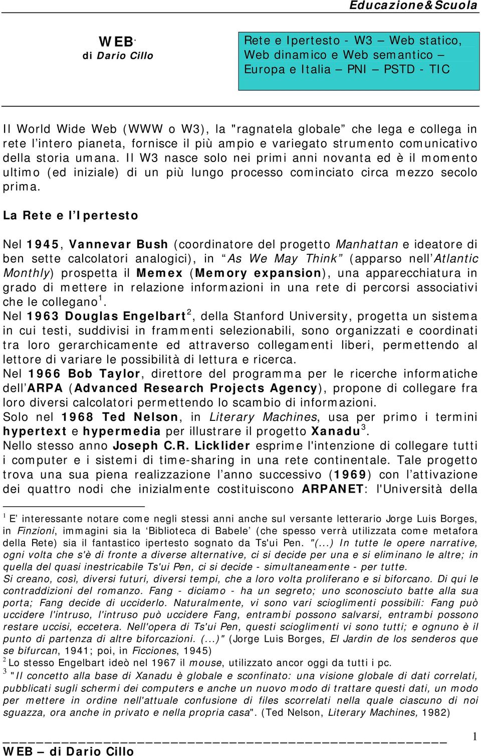 Il W3 nasce solo nei primi anni novanta ed è il momento ultimo (ed iniziale) di un più lungo processo cominciato circa mezzo secolo prima.