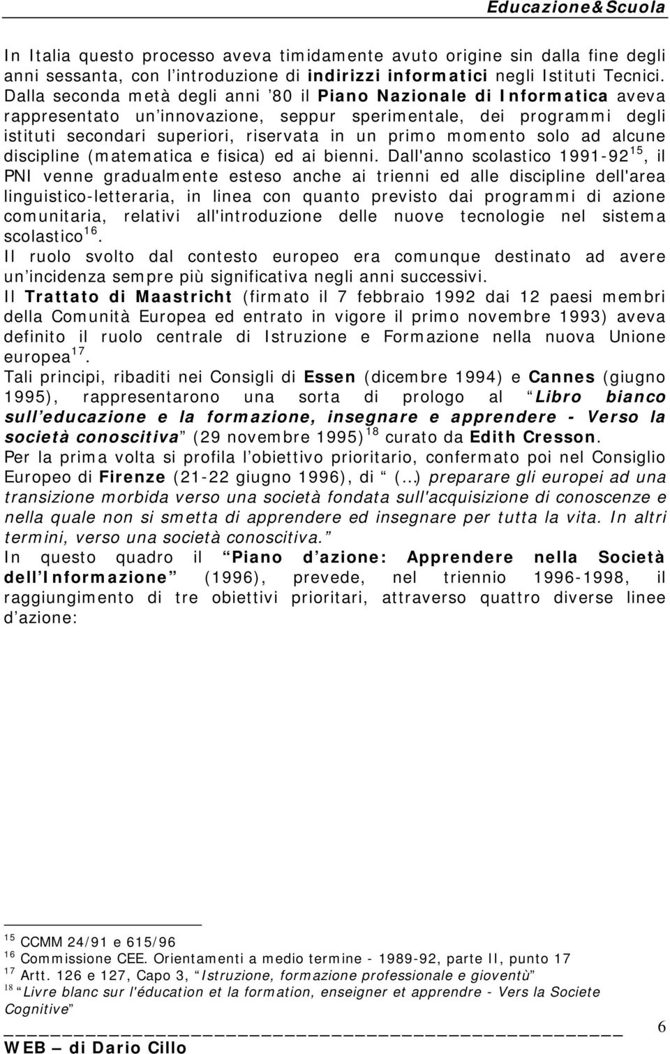 momento solo ad alcune discipline (matematica e fisica) ed ai bienni.