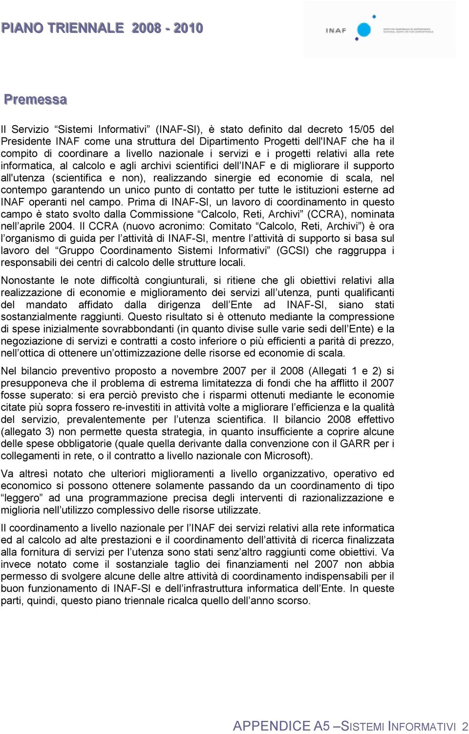 sinergie ed economie di scala, nel contempo garantendo un unico punto di contatto per tutte le istituzioni esterne ad INAF operanti nel campo.