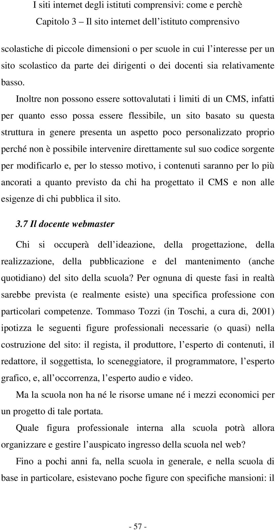 proprio perché non è possibile intervenire direttamente sul suo codice sorgente per modificarlo e, per lo stesso motivo, i contenuti saranno per lo più ancorati a quanto previsto da chi ha progettato