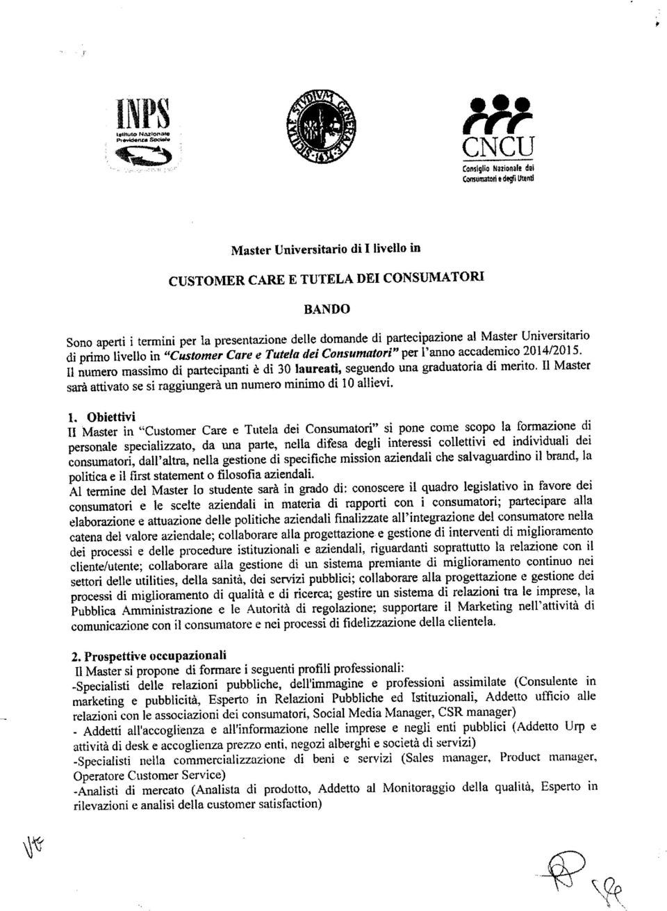 Universitario di primo livello in "Customer Care e Tutela dei Consumatori" per l'anno accademico 2014/2015. II numero massimo di partecipanti 6 di 30 laureati, seguendo una graduatoria di merito.