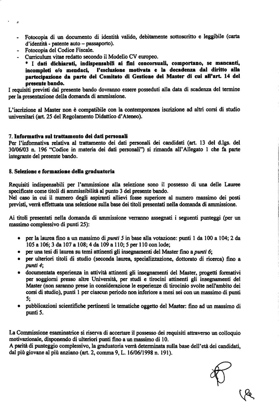 I dati dichiarati, indispensabili ai fini concorsuali, comportano, se mancanti, incompleti eio mendaci, l'esclusione motivata e la decadenza dal diritto alla partecipazione da parte del Comitato di