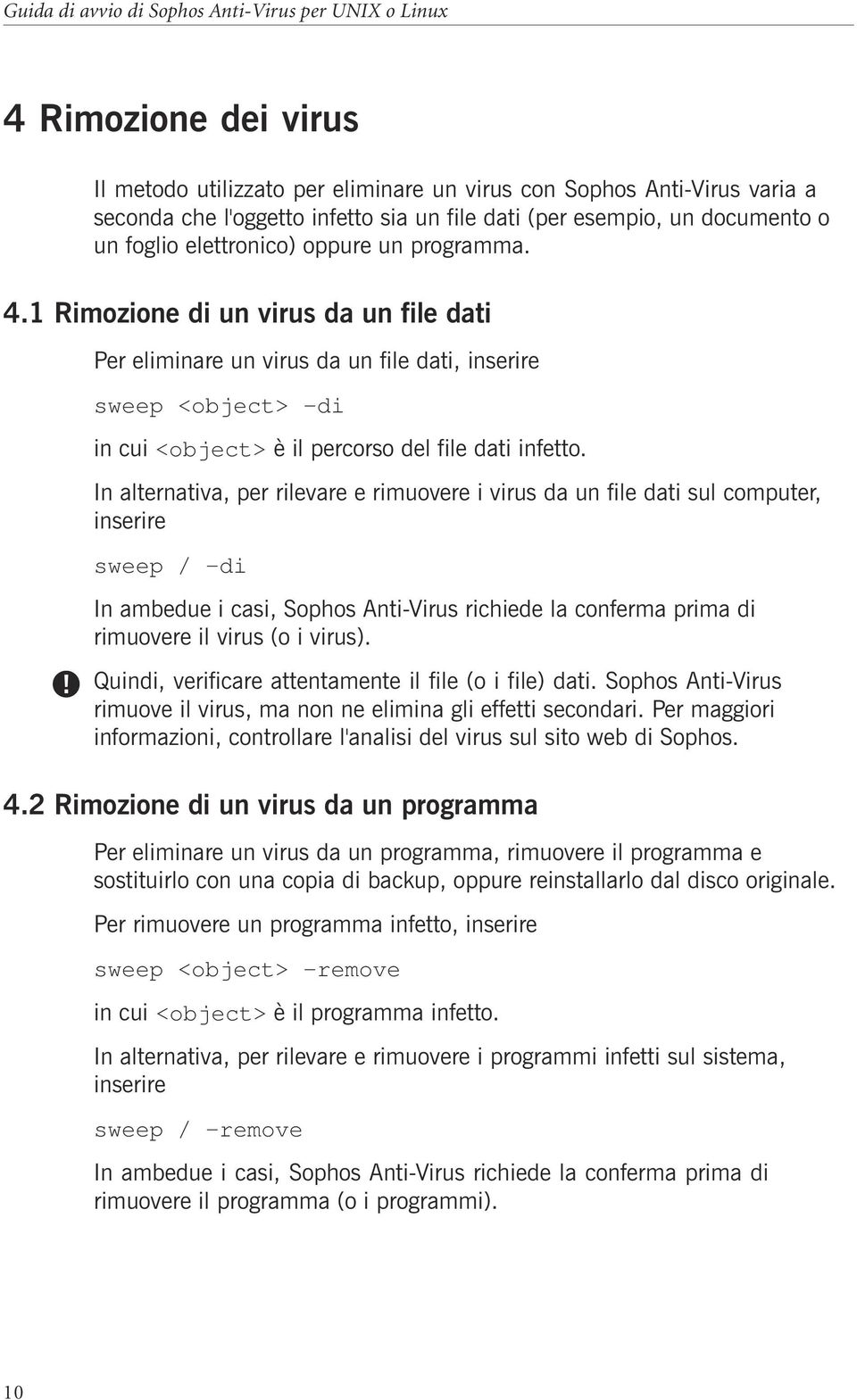 In alternativa, per rilevare e rimuovere i virus da un file dati sul computer, inserire sweep / -di In ambedue i casi, Sophos Anti-Virus richiede la conferma prima di rimuovere il virus (o i virus).