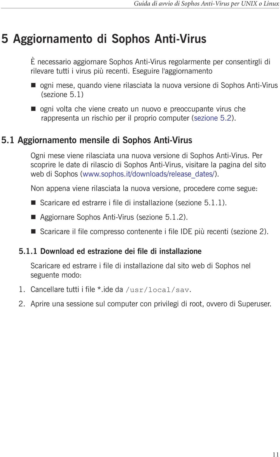 ogni volta che viene creato un nuovo e preoccupante virus che rappresenta un rischio per il proprio computer (sezione 5.
