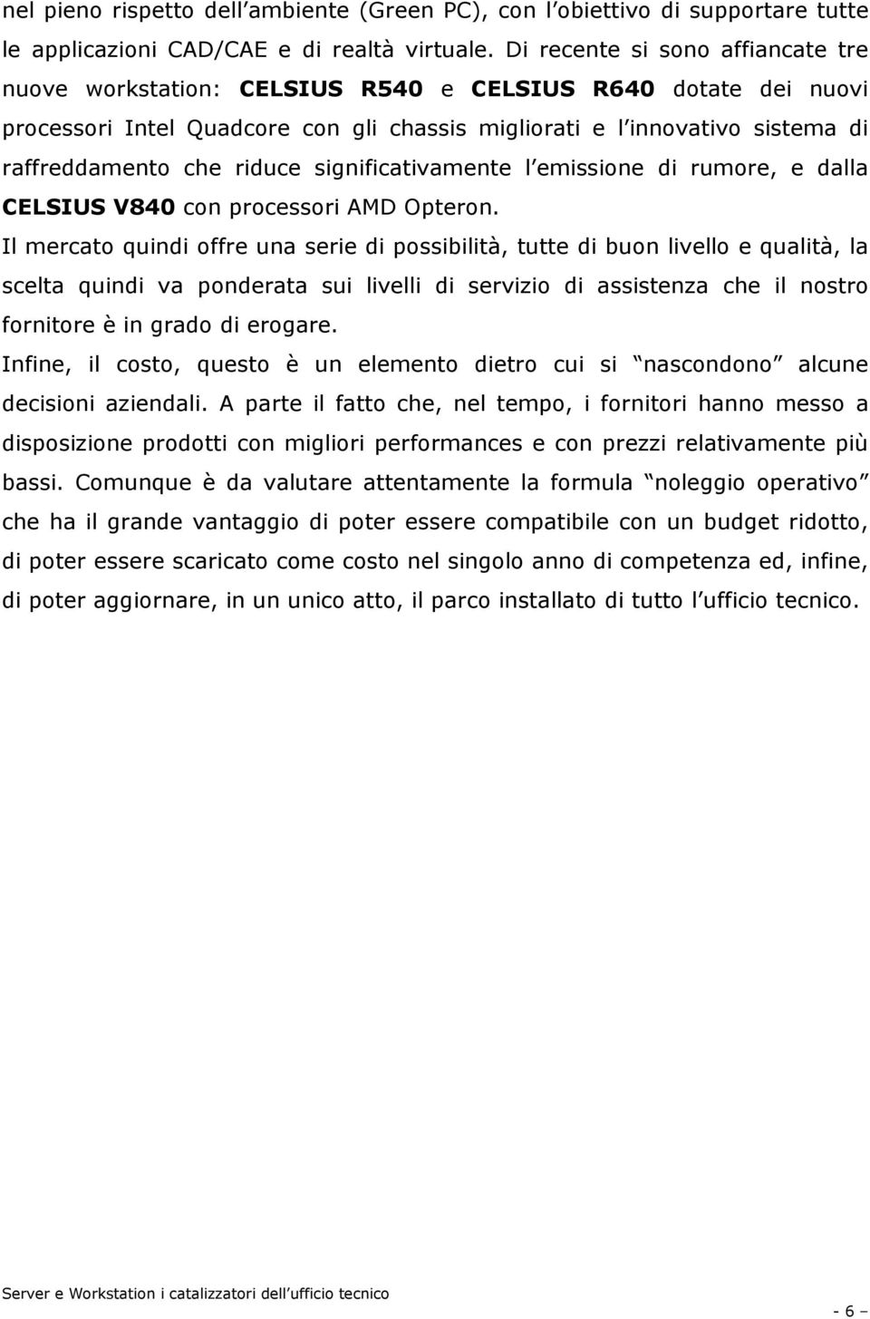 riduce significativamente l emissione di rumore, e dalla CELSIUS V840 con processori AMD Opteron.