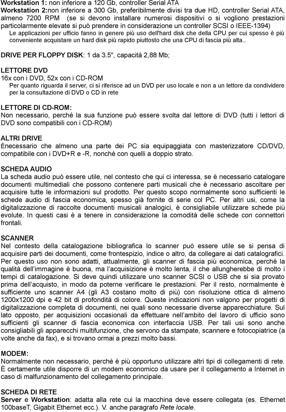 disk che della CPU per cui spesso è più conveniente acquistare un hard disk più rapido piuttosto che una CPU di fascia più alta.. DRIVE PER FLOPPY DISK: 1 da 3.