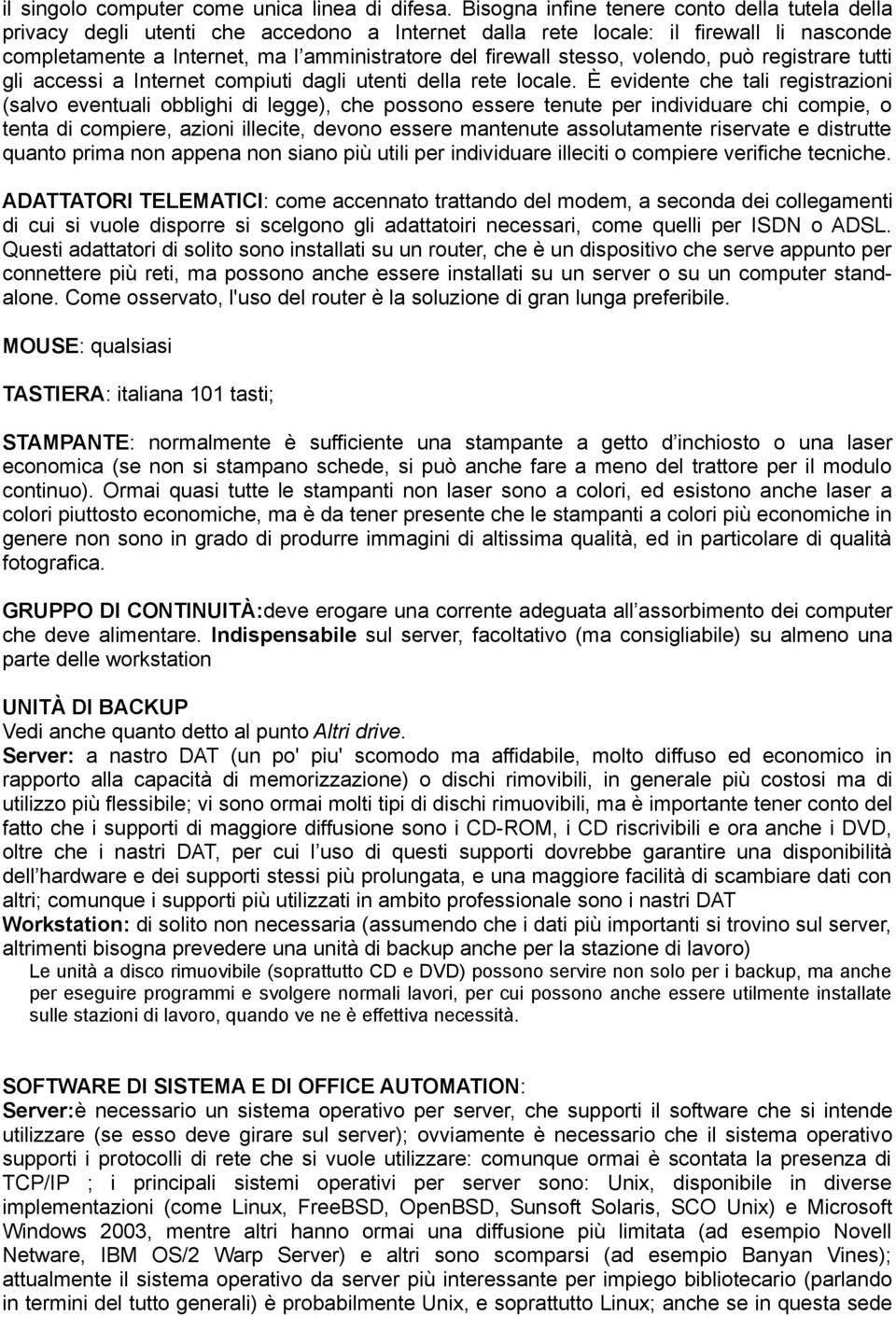 stesso, volendo, può registrare tutti gli accessi a Internet compiuti dagli utenti della rete locale.