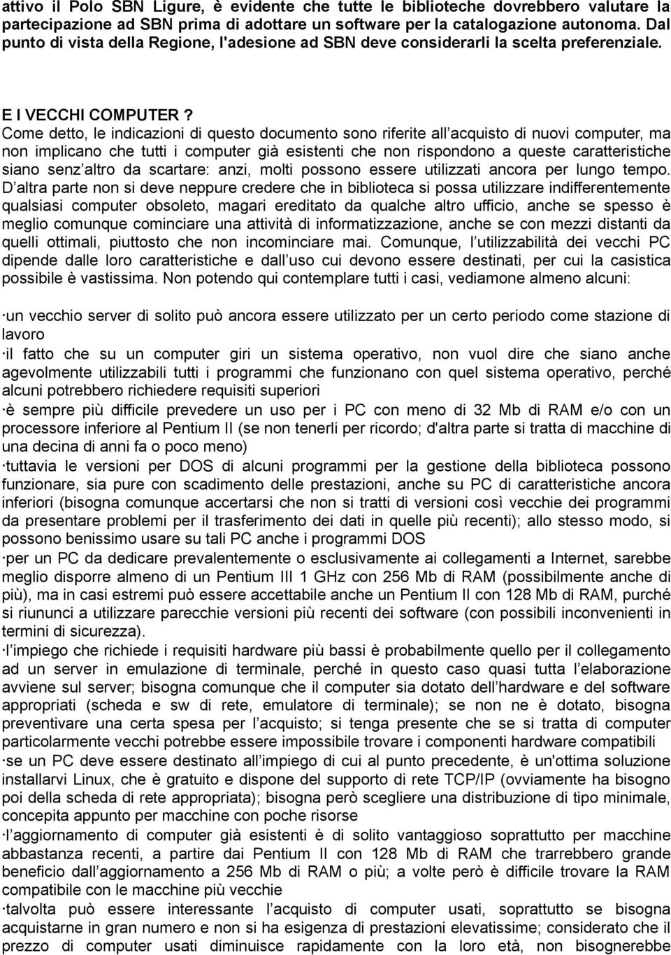 Come detto, le indicazioni di questo documento sono riferite all acquisto di nuovi computer, ma non implicano che tutti i computer già esistenti che non rispondono a queste caratteristiche siano senz