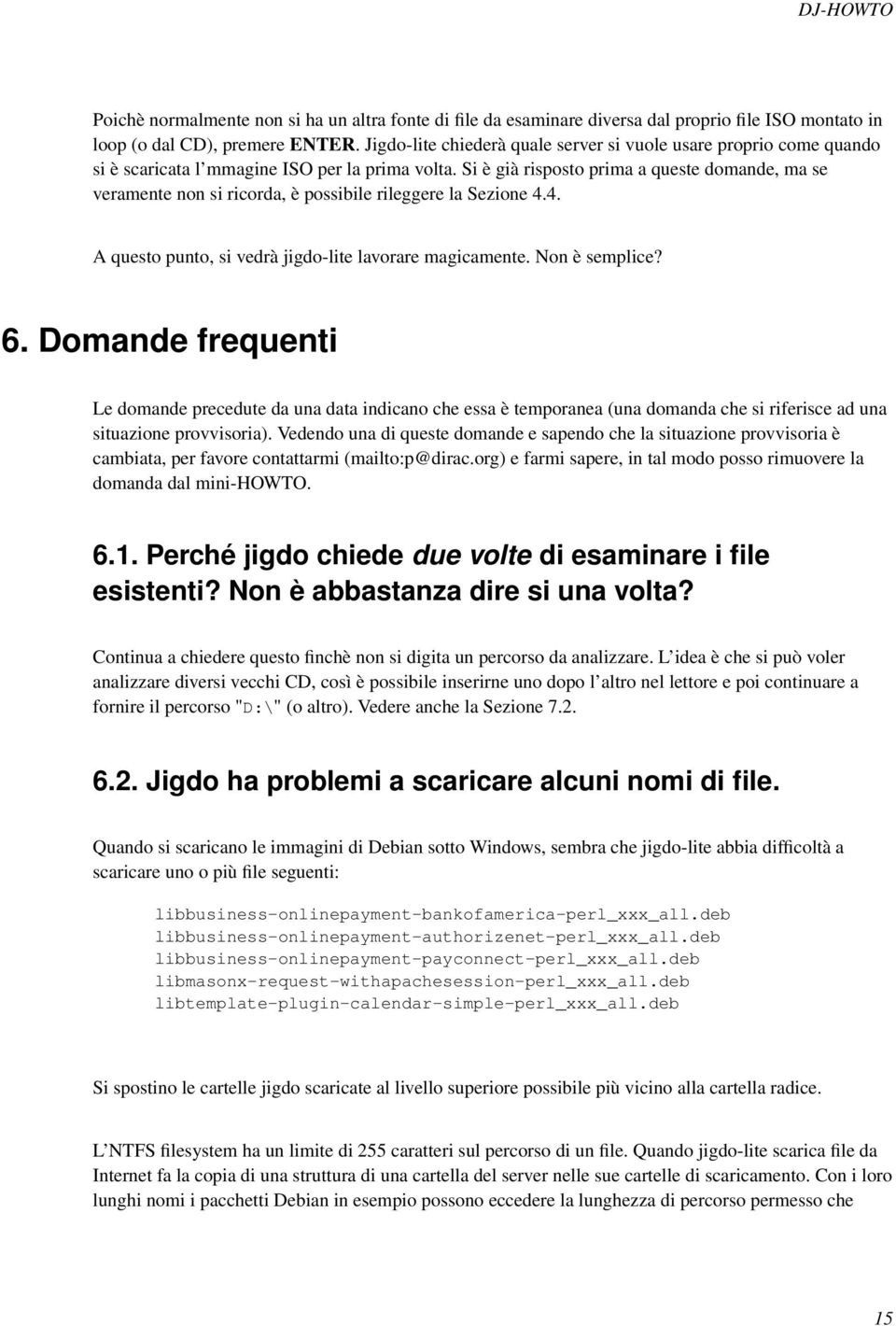 Si è già risposto prima a queste domande, ma se veramente non si ricorda, è possibile rileggere la Sezione 4.4. A questo punto, si vedrà jigdo-lite lavorare magicamente. Non è semplice? 6.