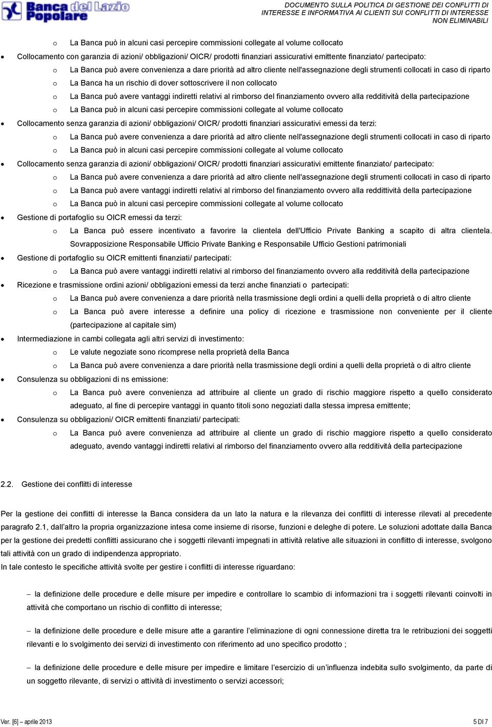 assicurativi emessi da terzi: Collocamento senza garanzia di azioni/ obbligazioni/ OICR/ prodotti finanziari assicurativi emittente finanziato/ partecipato: o La Banca può avere vantaggi indiretti