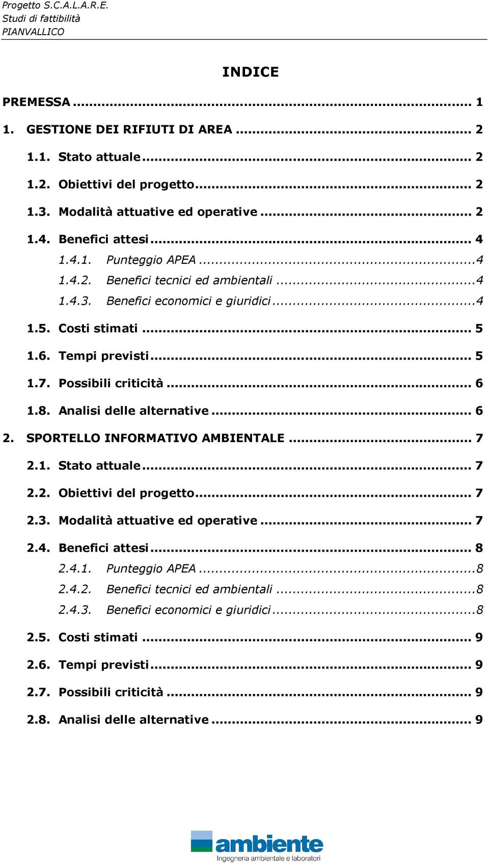 Analisi delle alternative... 6 2. SPORTELLO INFORMATIVO AMBIENTALE... 7 2.1. Stato attuale... 7 2.2. Obiettivi del progetto... 7 2.3. Modalità attuative ed operative... 7 2.4. Benefici attesi... 8 2.