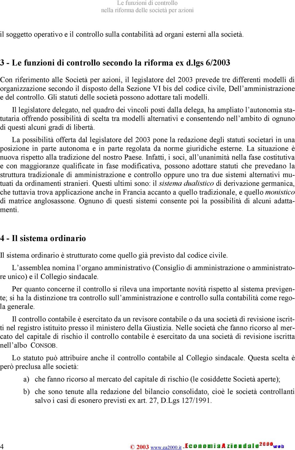 amministrazione e del controllo. Gli statuti delle società possono adottare tali modelli.