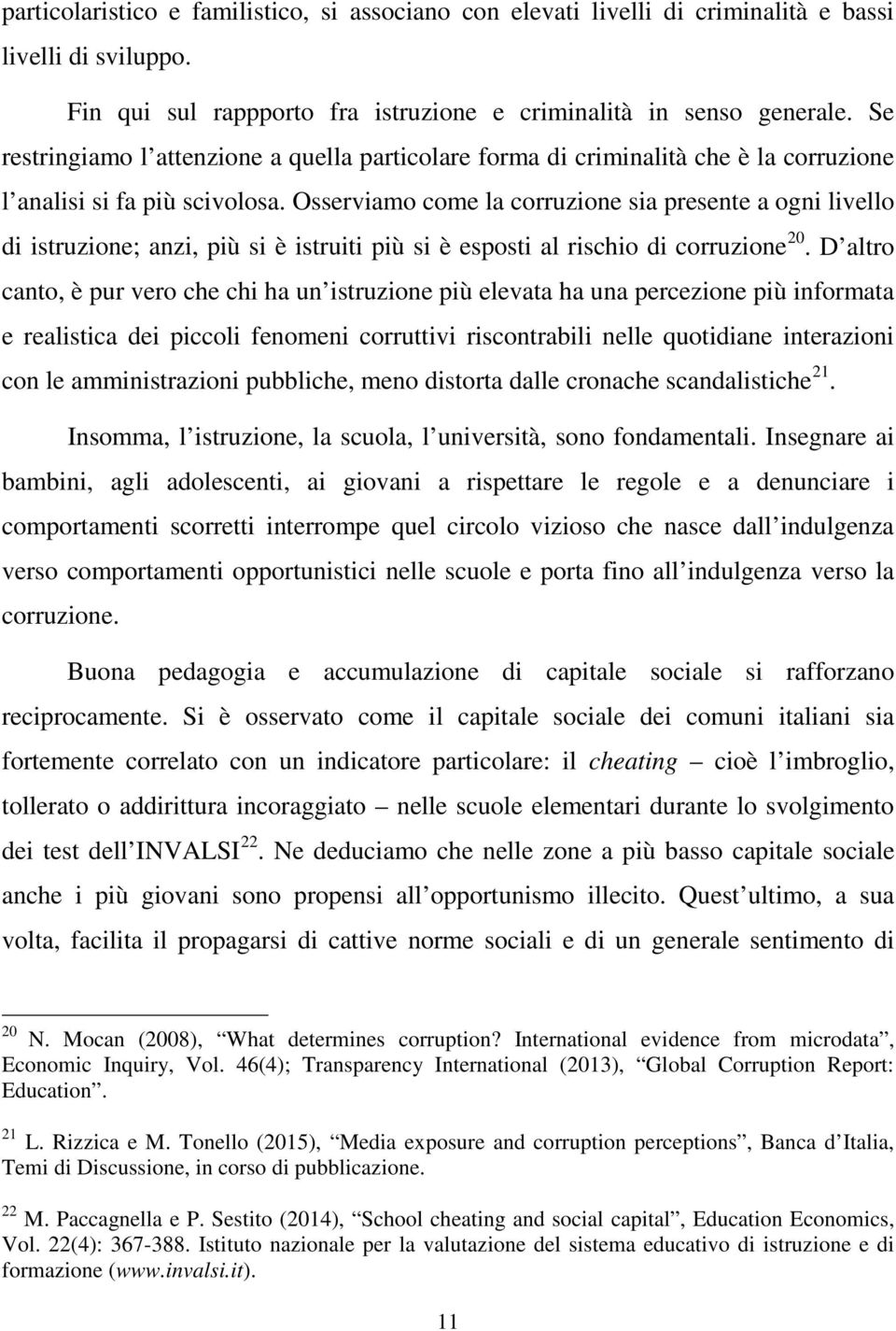 Osserviamo come la corruzione sia presente a ogni livello di istruzione; anzi, più si è istruiti più si è esposti al rischio di corruzione 20.