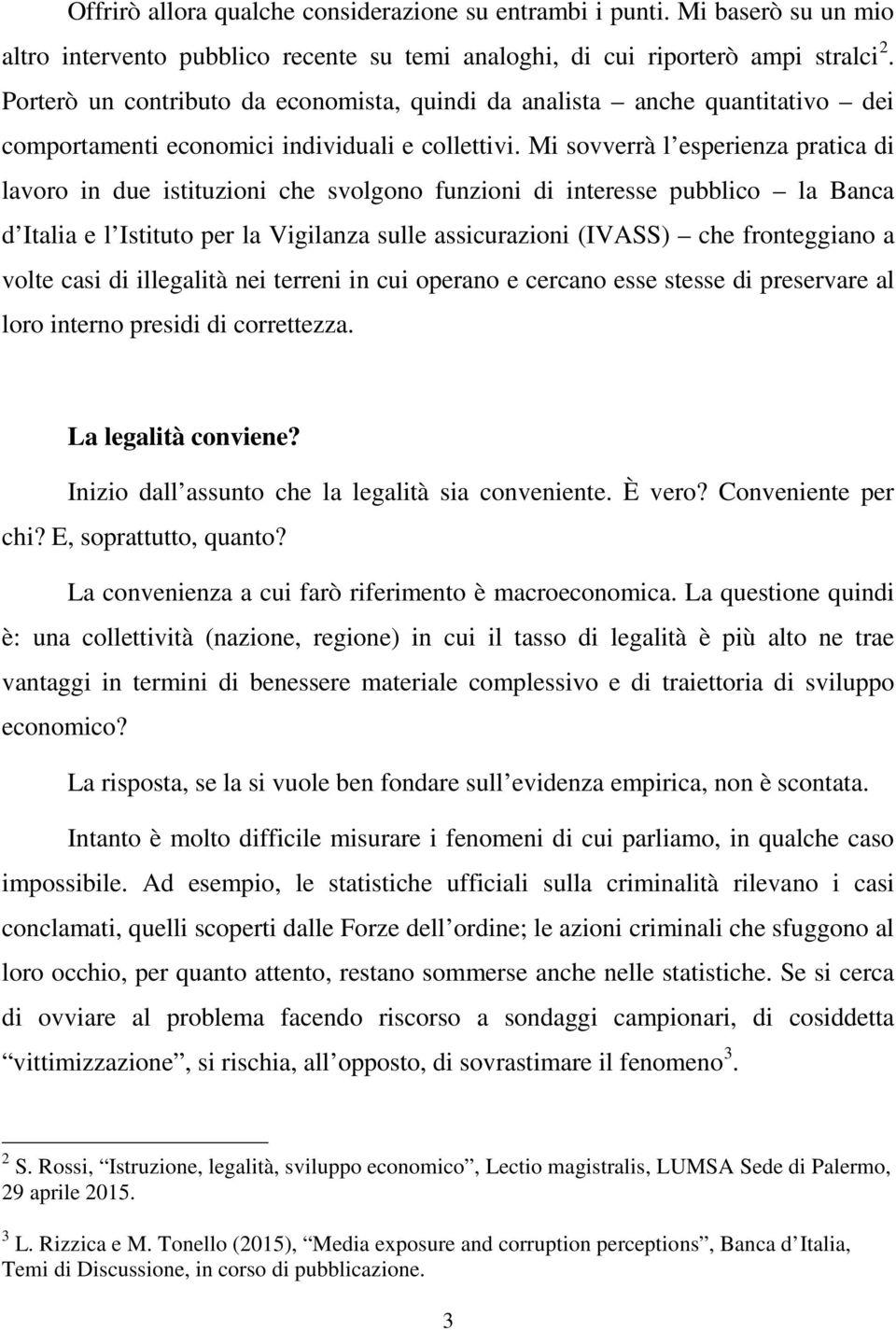 Mi sovverrà l esperienza pratica di lavoro in due istituzioni che svolgono funzioni di interesse pubblico la Banca d Italia e l Istituto per la Vigilanza sulle assicurazioni (IVASS) che fronteggiano