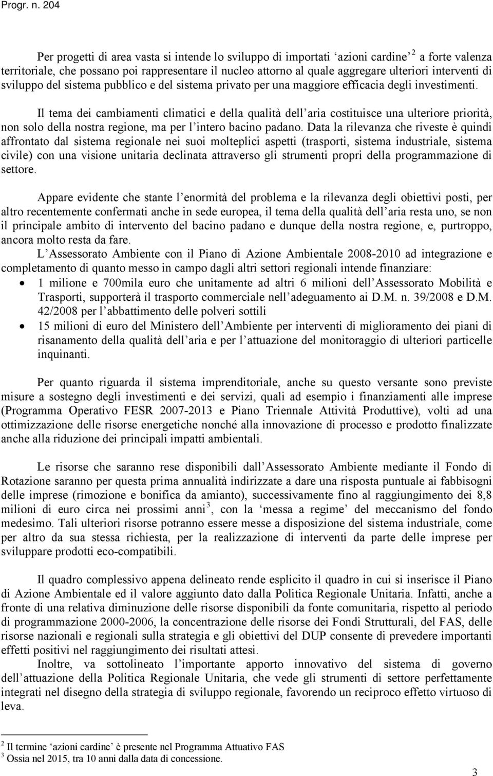 Il tema dei cambiamenti climatici e della qualità dell aria costituisce una ulteriore priorità, non solo della nostra regione, ma per l intero bacino padano.