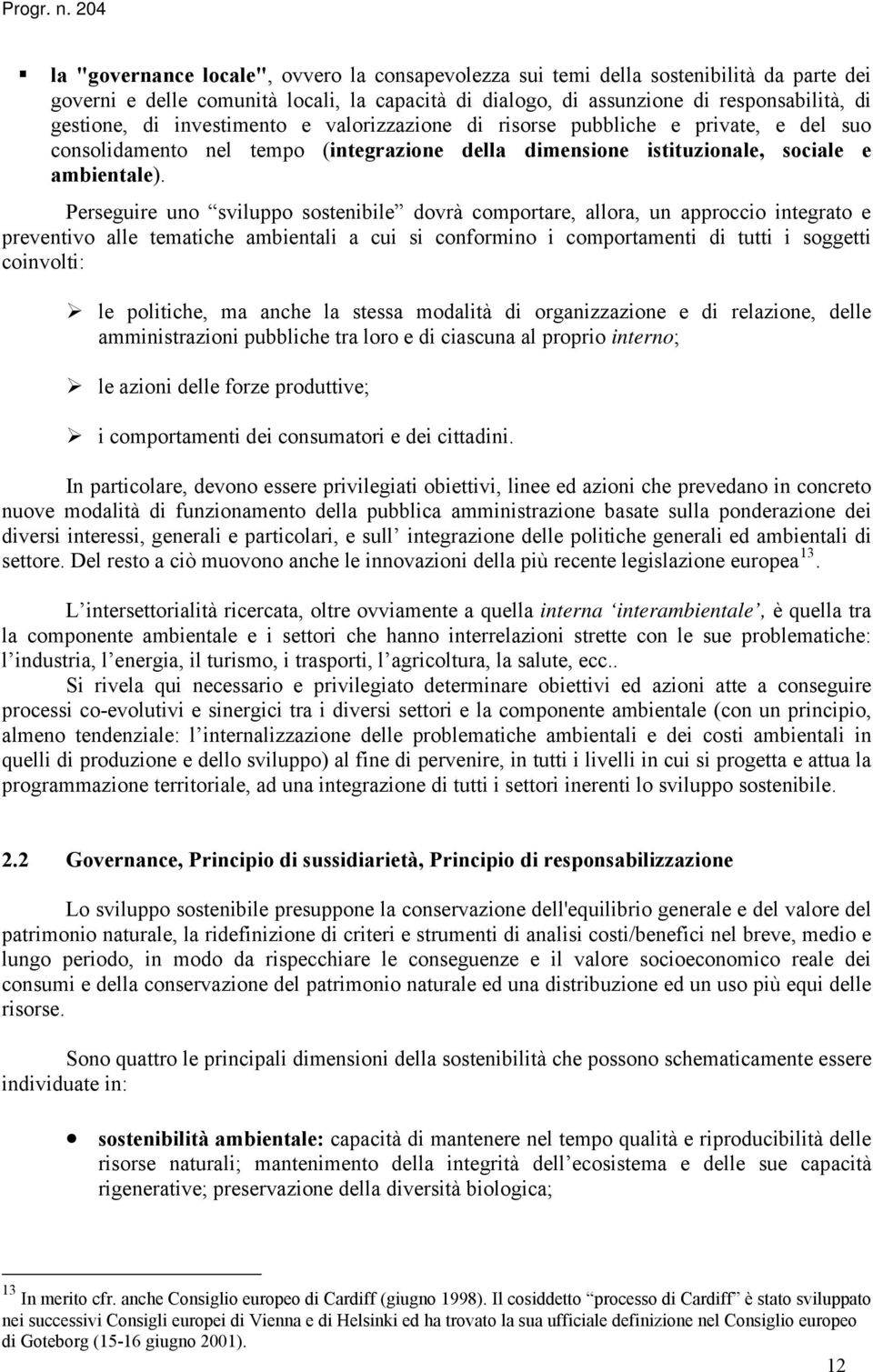 Perseguire uno sviluppo sostenibile dovrà comportare, allora, un approccio integrato e preventivo alle tematiche ambientali a cui si conformino i comportamenti di tutti i soggetti coinvolti: le