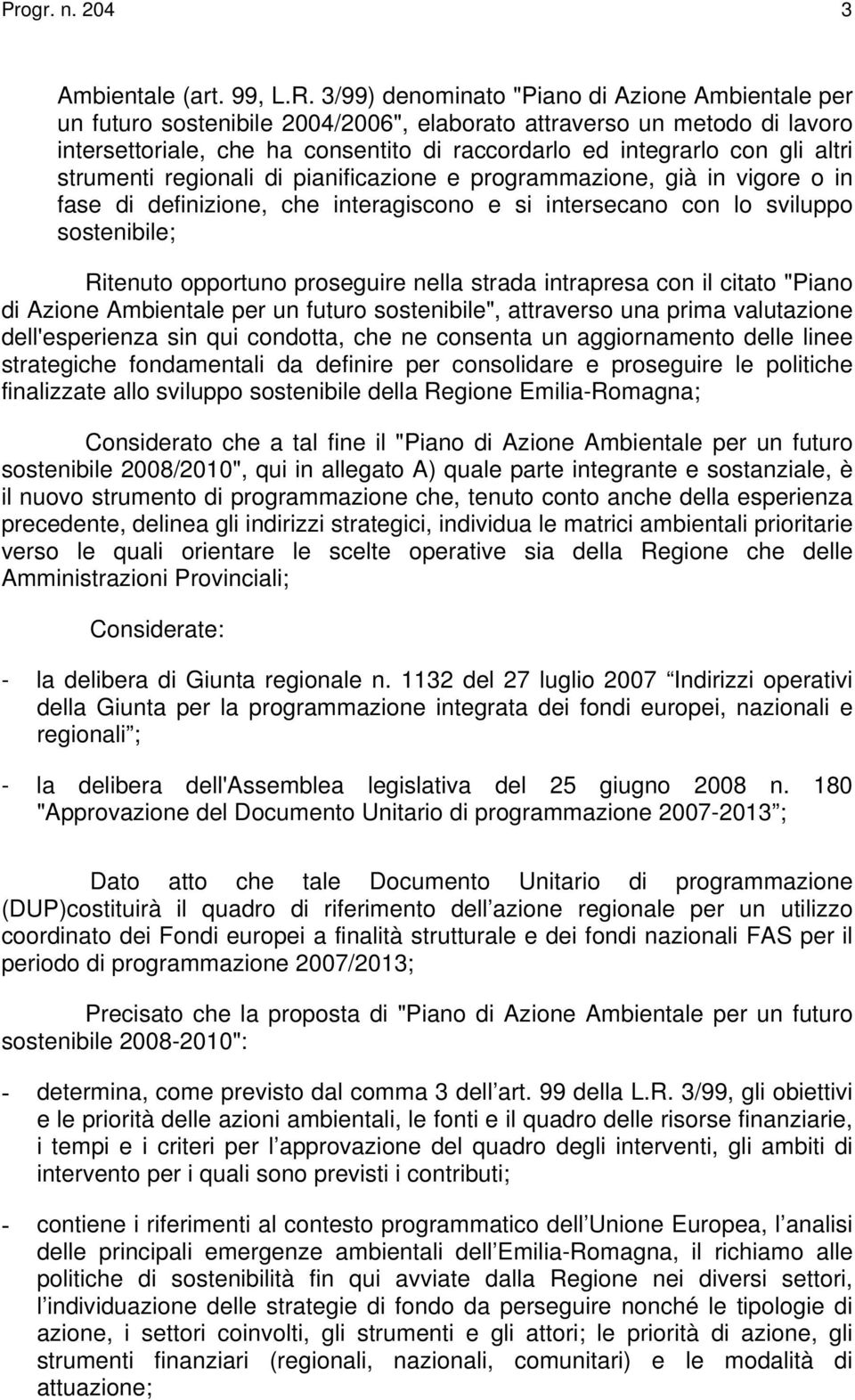 altri strumenti regionali di pianificazione e programmazione, già in vigore o in fase di definizione, che interagiscono e si intersecano con lo sviluppo sostenibile; Ritenuto opportuno proseguire