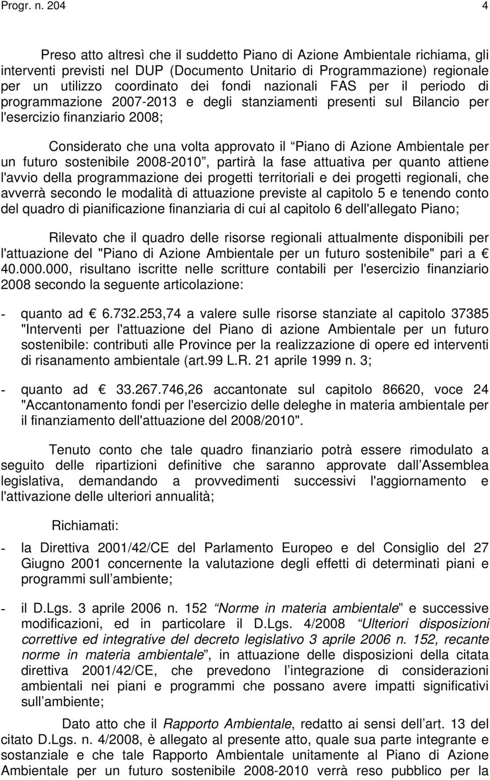 per un futuro sostenibile 2008-2010, partirà la fase attuativa per quanto attiene l'avvio della programmazione dei progetti territoriali e dei progetti regionali, che avverrà secondo le modalità di