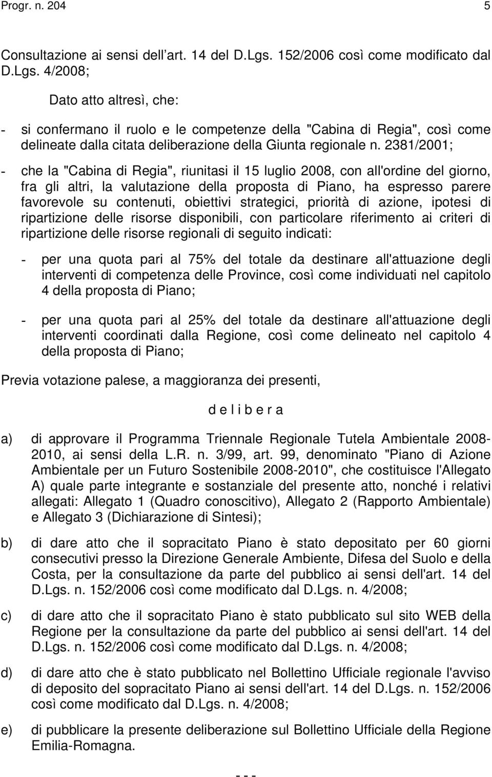 4/2008; Dato atto altresì, che: - si confermano il ruolo e le competenze della "Cabina di Regia", così come delineate dalla citata deliberazione della Giunta regionale n.