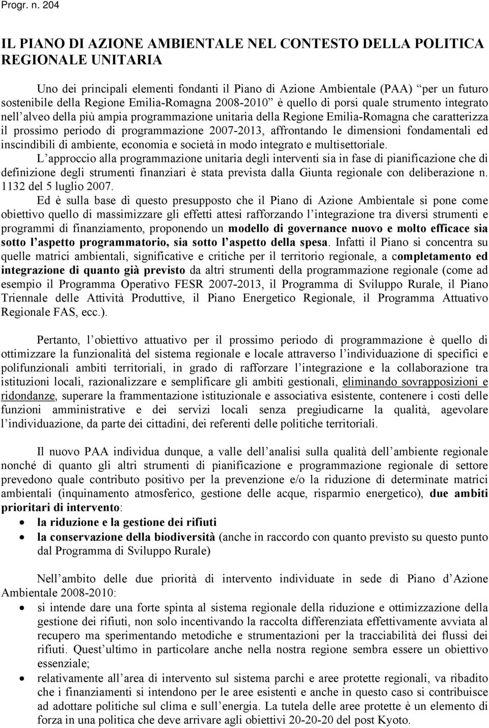 programmazione 2007-2013, affrontando le dimensioni fondamentali ed inscindibili di ambiente, economia e società in modo integrato e multisettoriale.