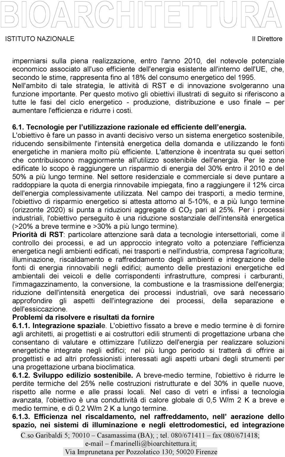 Per questo motivo gli obiettivi illustrati di seguito si riferiscono a tutte le fasi del ciclo energetico - produzione, distribuzione e uso finale per aumentare l'efficienza e ridurre i costi. 6.1.