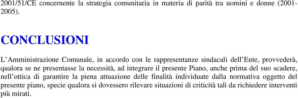 la necessità, ad integrare il presente Piano, anche prima del suo scadere, nell ottica di garantire la piena attuazione delle