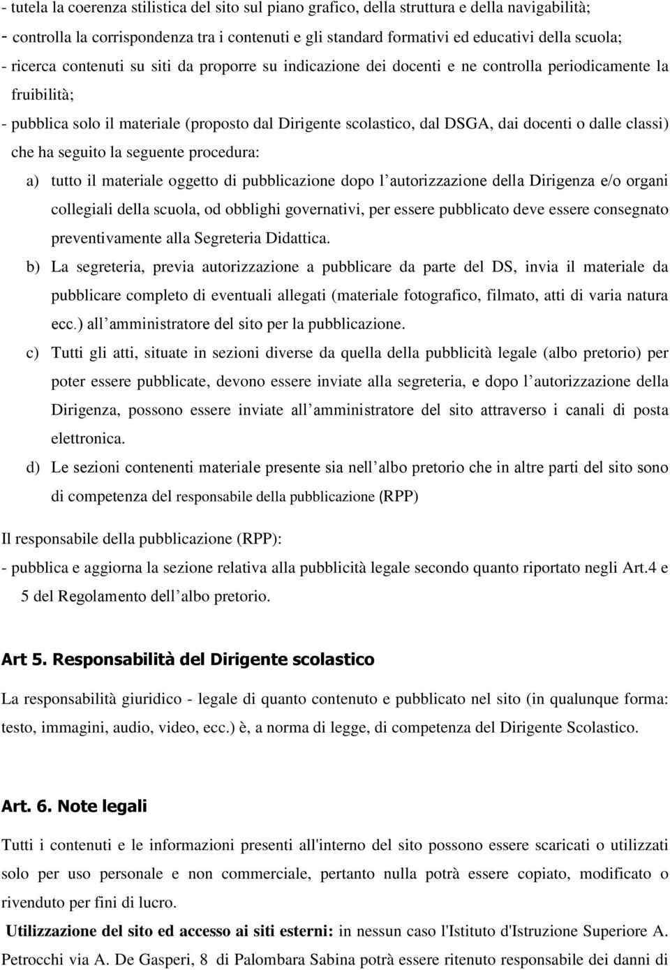 dalle classi) che ha seguito la seguente procedura: a) tutto il materiale oggetto di pubblicazione dopo l autorizzazione della Dirigenza e/o organi collegiali della scuola, od obblighi governativi,