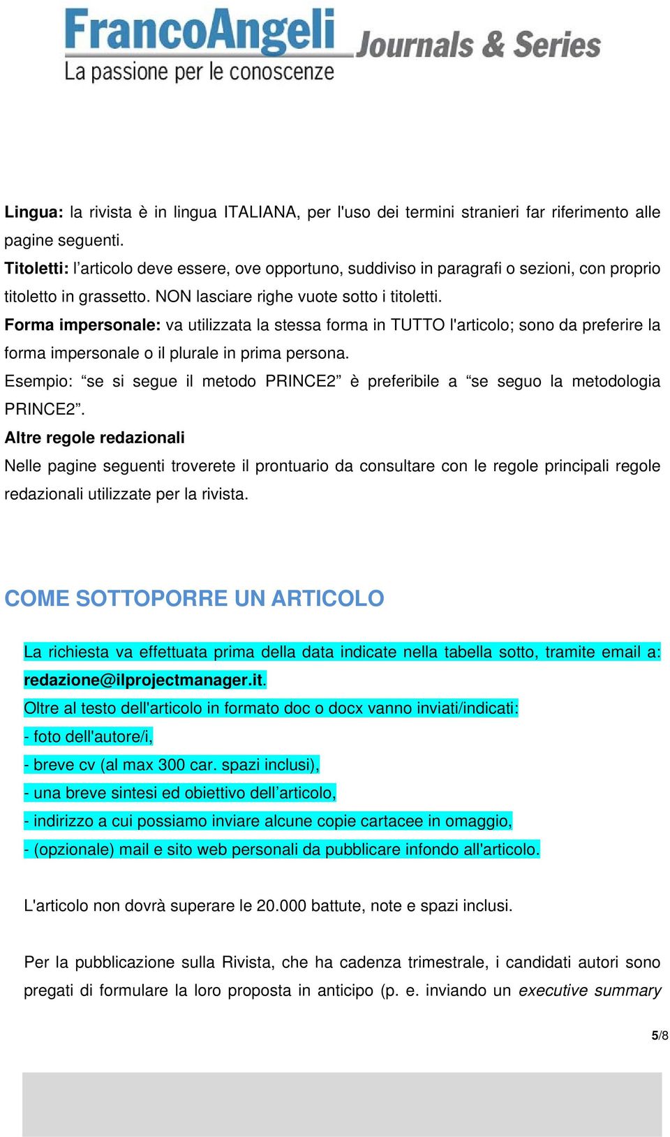 Forma impersonale: va utilizzata la stessa forma in TUTTO l'articolo; sono da preferire la forma impersonale o il plurale in prima persona.