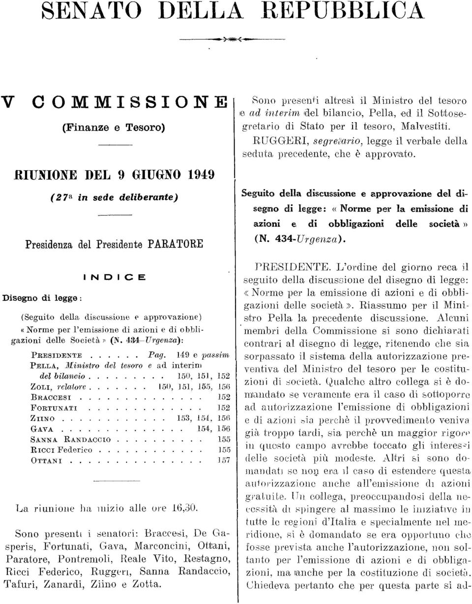 149 e passim del bilancio 150, 151, 152 ZOLI, relatore 150, 151, 155, 156 BRACCESI 152 FORTUNATI 152 ZIINO 153, 154, 156 GAVA 154, 156 SANNA KANDACCIO 155 KiCCi Federico 155 OTTANI 3 57 La riunione