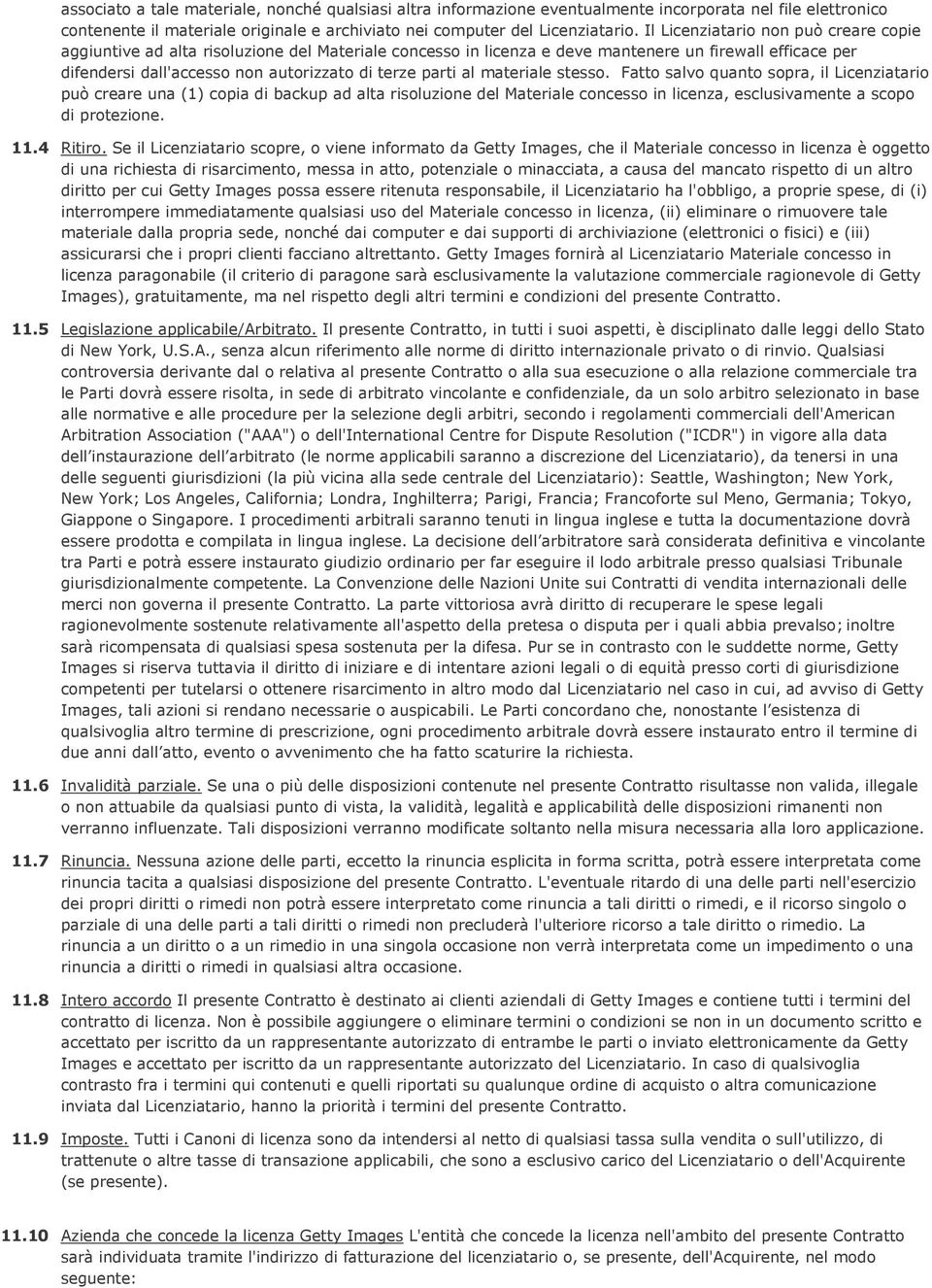 al materiale stesso. Fatto salvo quanto sopra, il Licenziatario può creare una (1) copia di backup ad alta risoluzione del Materiale concesso in licenza, esclusivamente a scopo di protezione. 11.