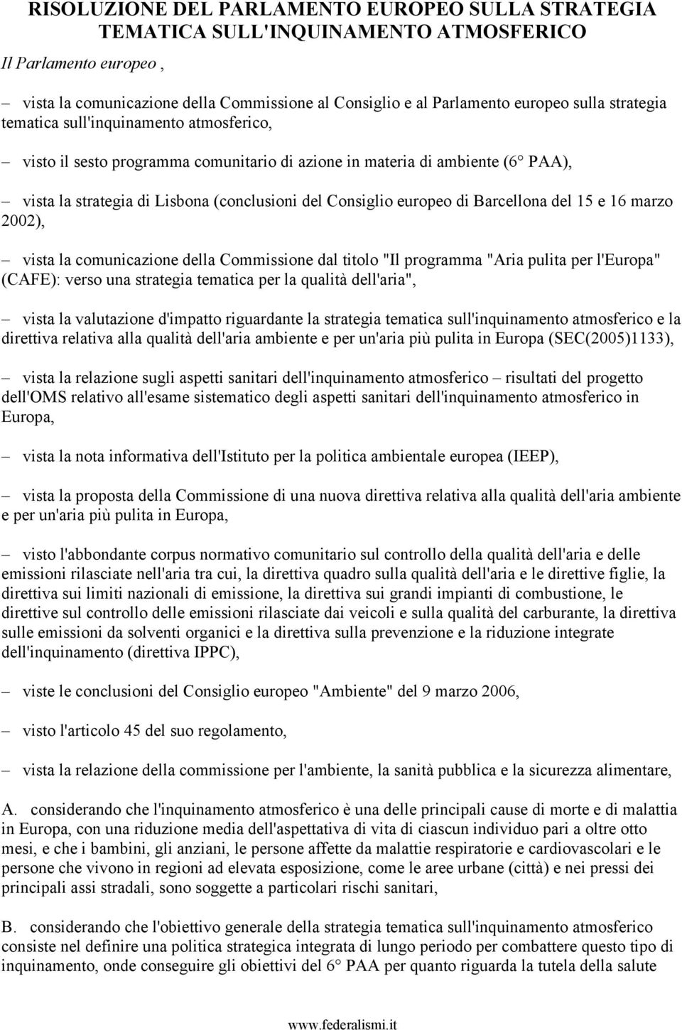 Barcellona del 15 e 16 marzo 2002), vista la comunicazione della Commissione dal titolo "Il programma "Aria pulita per l'europa" (CAFE): verso una strategia tematica per la qualità dell'aria", vista