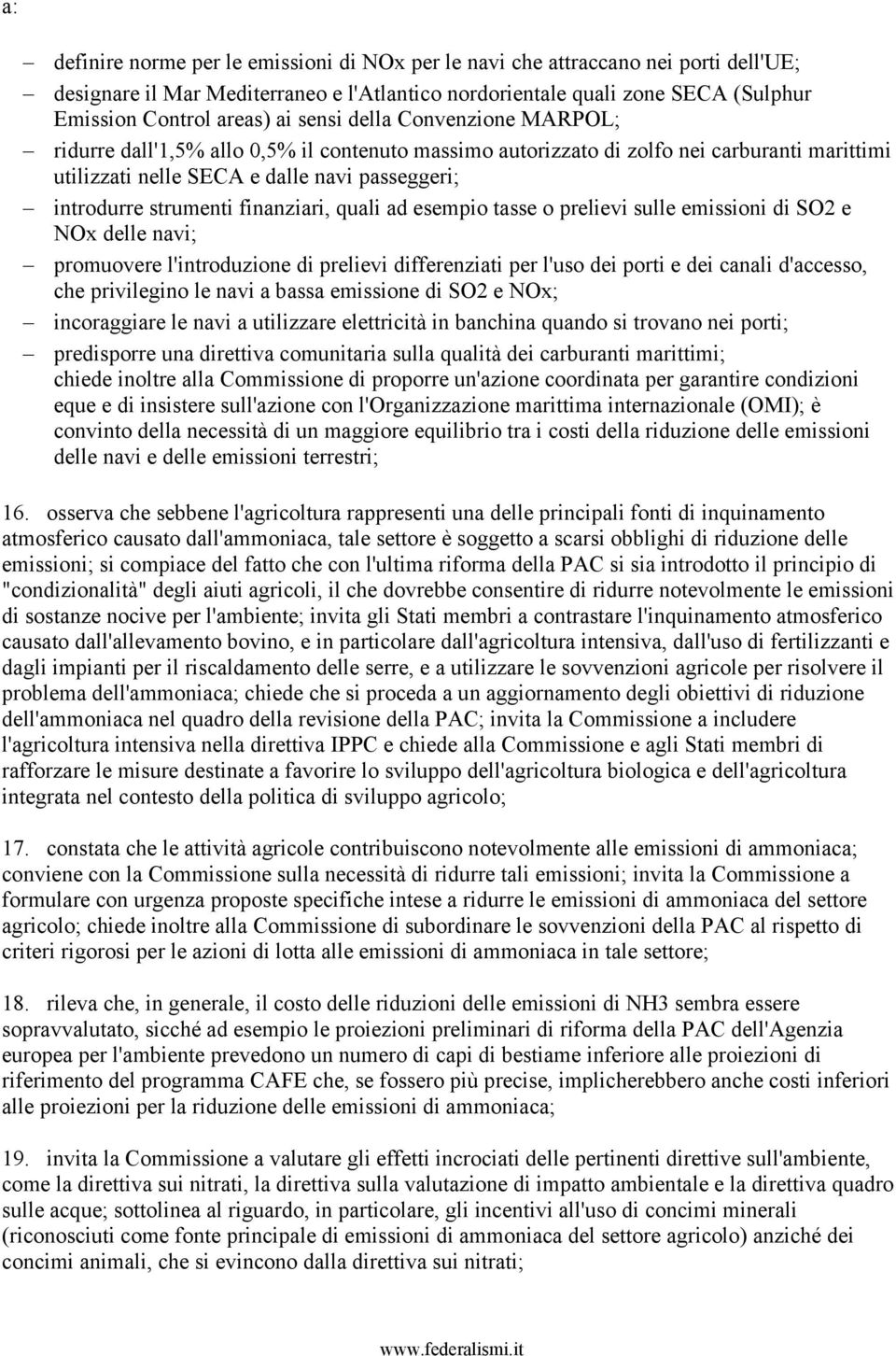 finanziari, quali ad esempio tasse o prelievi sulle emissioni di SO2 e NOx delle navi; promuovere l'introduzione di prelievi differenziati per l'uso dei porti e dei canali d'accesso, che privilegino