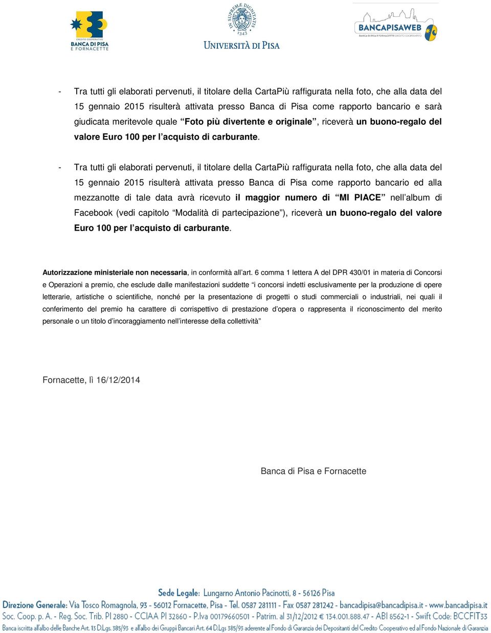 - Tra tutti gli elaborati pervenuti, il titolare della CartaPiù raffigurata nella foto, che alla data del 15 gennaio 2015 risulterà attivata presso Banca di Pisa come rapporto bancario ed alla