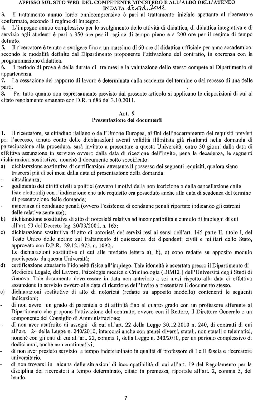 L'impegno annuo colnplessivo per lo svolgilnento delle attività di didattica, di didattica integrativa e di servizio agli studenti è pari a 350 ore per il regìine di telnpo pieno e a 200 ore per il