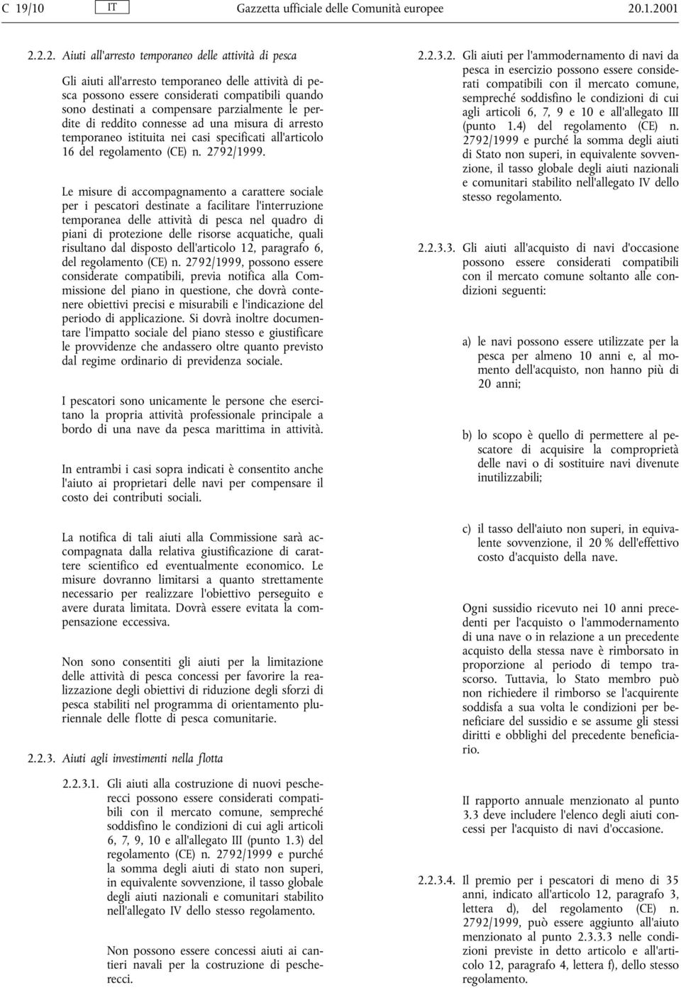 parzialmente le perdite di reddito connesse ad una misura di arresto temporaneo istituita nei casi specificati all articolo 16 del regolamento (CE) n. 2792/1999.