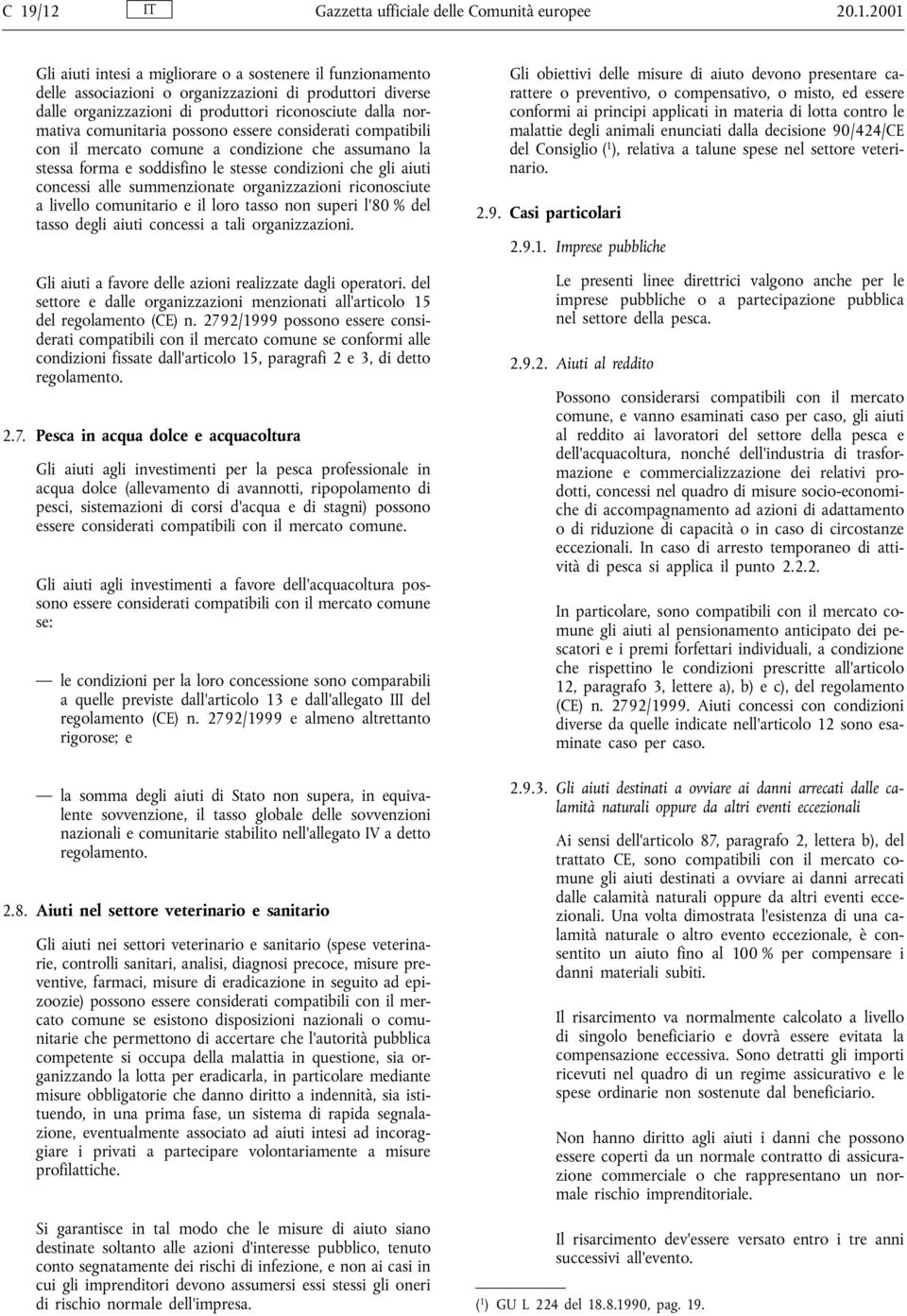 aiuti concessi alle summenzionate organizzazioni riconosciute a livello comunitario e il loro tasso non superi l 80 % del tasso degli aiuti concessi a tali organizzazioni.