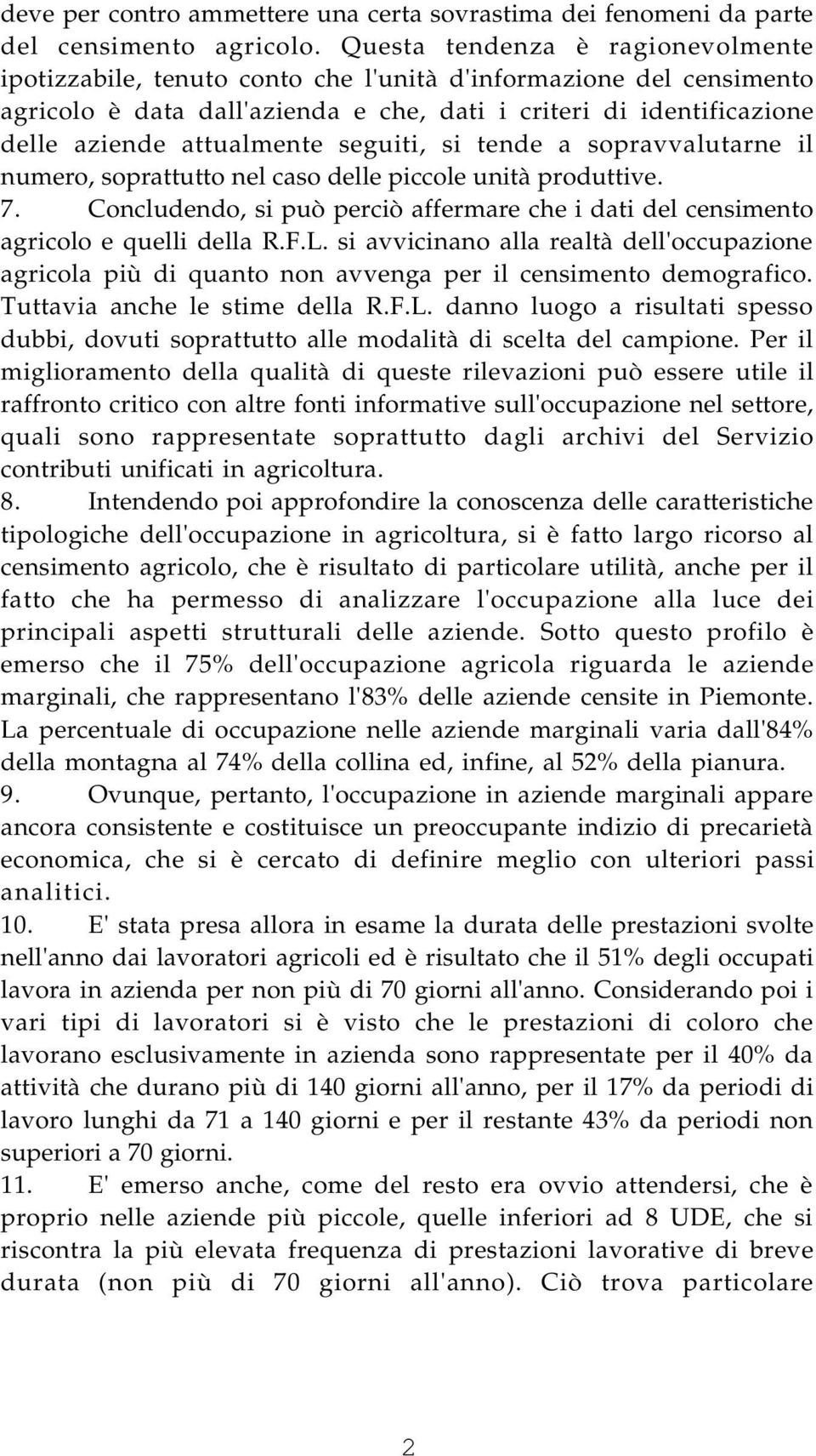 seguiti, si tende a sopravvalutarne il numero, soprattutto nel caso delle piccole unità produttive. 7. Concludendo, si può perciò affermare che i dati del censimento agricolo e quelli della R.F.L.