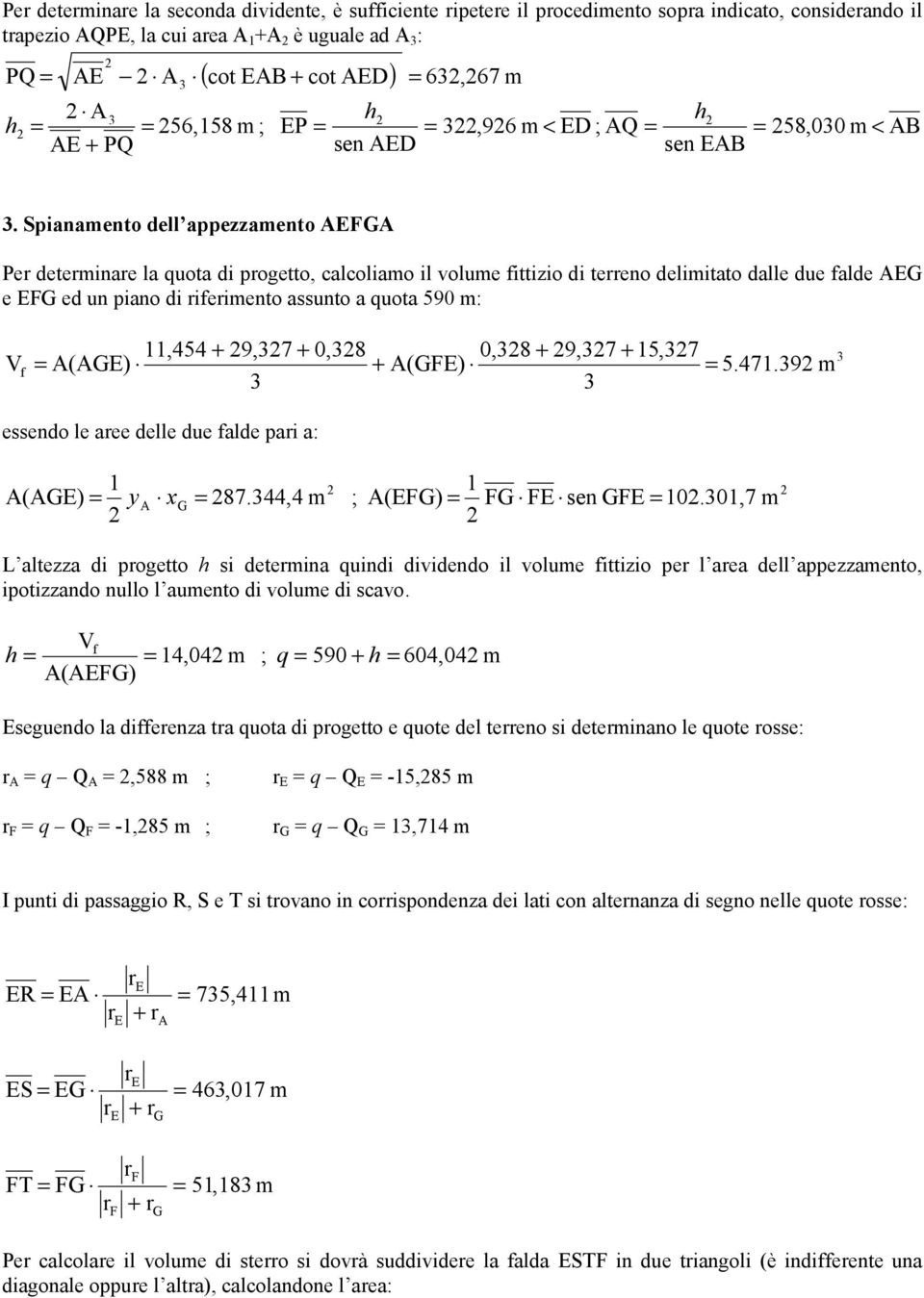 Spianamento dell appezzamento Pe deteminae la quota di pogetto, calcoliamo il volume ittizio di teeno delimitato dalle due alde e ed un piano di ieimento assunto a quota 590 m:,454 + 9,7 + 0,8 0,8 +