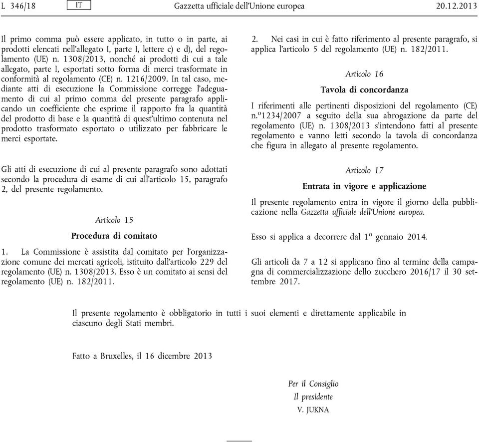 1308/2013, nonché ai prodotti di cui a tale allegato, parte I, esportati sotto forma di merci trasformate in conformità al regolamento (CE) n. 1216/2009.