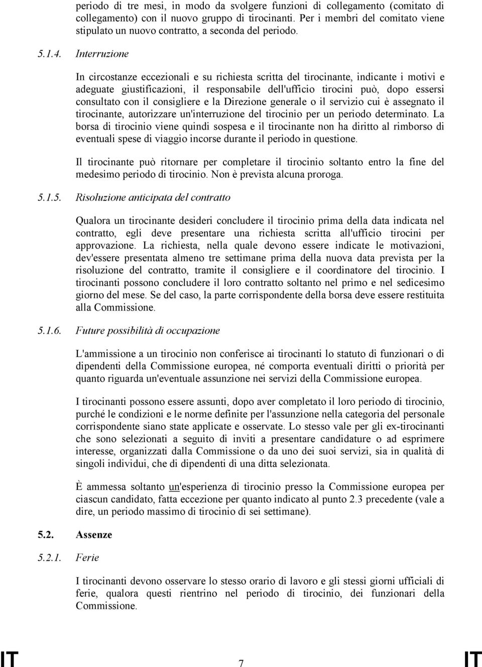 Interruzione In circostanze eccezionali e su richiesta scritta del tirocinante, indicante i motivi e adeguate giustificazioni, il responsabile dell'ufficio tirocini può, dopo essersi consultato con