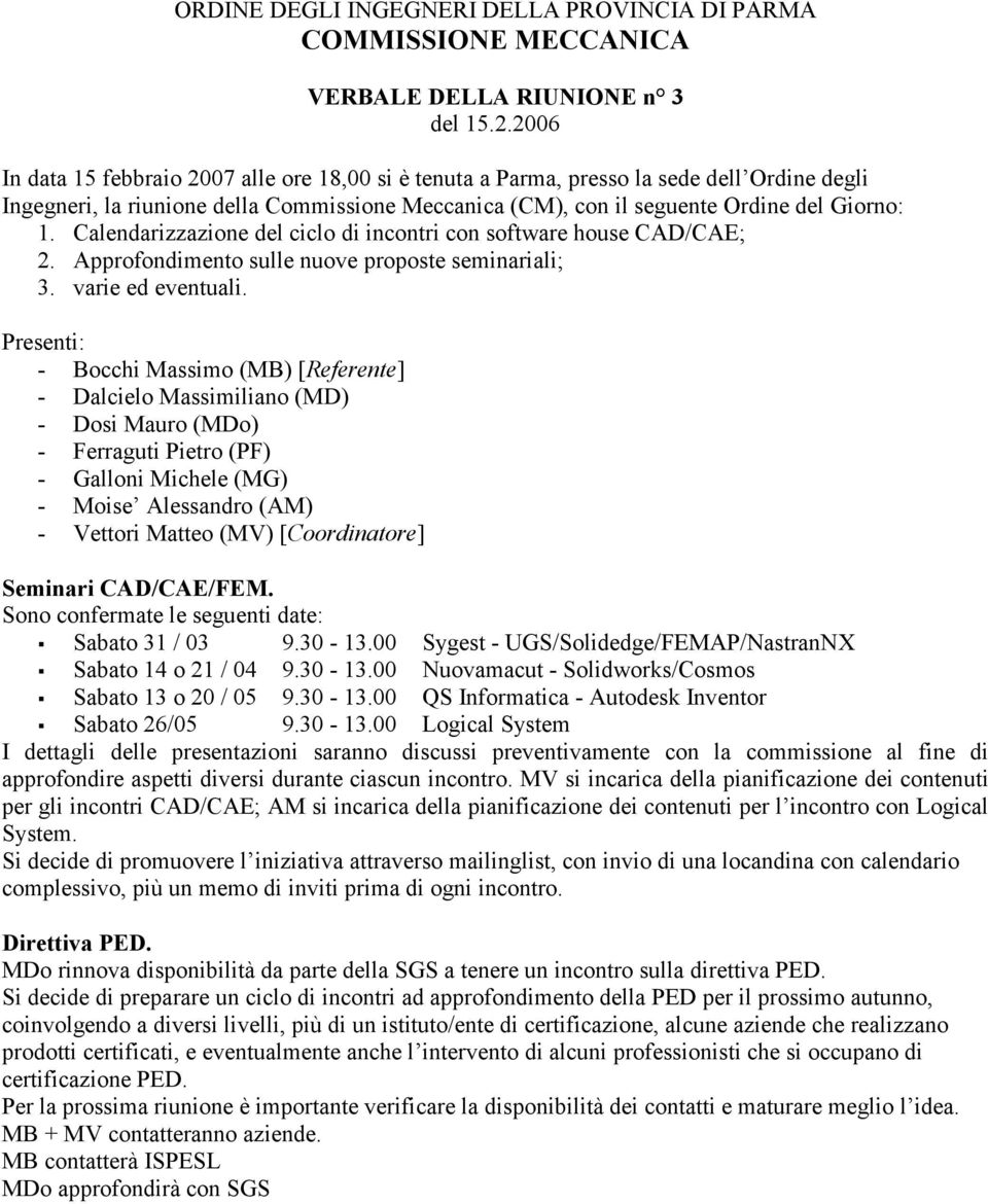 Calendarizzazione del ciclo di incontri con software house CAD/CAE; 2. Approfondimento sulle nuove proposte seminariali; 3. varie ed eventuali.