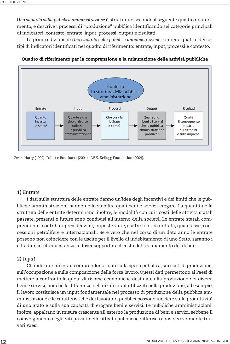 La prima edizione di Uno sguardo sulla pubblica amministrazione contiene quattro dei sei tipi di indicatori identificati nel quadro di riferimento: entrate, input, processi e contesto.